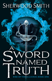 A Sword Named Truth (Rise of the Alliance Book One) by Sherwood Smith, 9780756410001