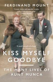 Kiss Myself Goodbye (The Many Lives of Aunt Munca) - 9781472991980 by Ferdinand Mount, 9781472991980