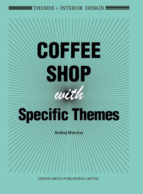 Themes + Interor Design: Coffee Shops with Specific Themes by Andrej Mercina, 9781910596487
