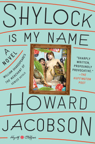 Shylock Is My Name (William Shakespeare's The Merchant of Venice Retold: A Novel) by Howard Jacobson, 9780804141345