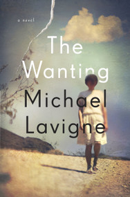The Wanting (A Novel) by Michael Lavigne, 9780805212556