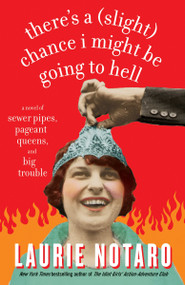 There's a (Slight) Chance I Might Be Going to Hell (A Novel of Sewer Pipes, Pageant Queens, and Big Trouble) by Laurie Notaro, 9780812975727