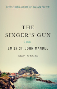 The Singer's Gun (A Novel) by Emily St. John Mandel, 9781101911976