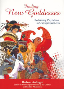 Finding New Goddesses (Reclaiming Playfulness in Our Spiritual Lives) by Barbara Ardinger, Ph.D., 9781550225242