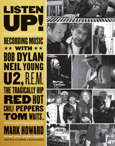 Listen Up! (Recording Music with Bob Dylan, Neil Young, U2, R.E.M., The Tragically Hip, Red Hot Chili Peppers, Tom Waits...) by Mark Howard, Chris Howard, 9781770414822