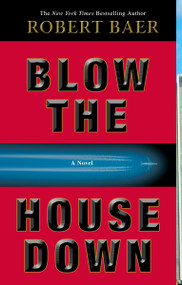 Blow the House Down (A Novel) by Robert Baer, 9781400098361