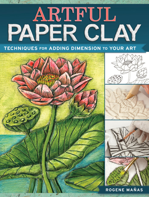 Artful Paper Clay (Techniques for Adding Dimension to Your Art) by Rogene Manas, 9781440341304