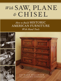 With Saw, Plane and Chisel (Building Historic American Furniture With Hand Tools) by Zachary Dillinger, Roy Underhill, 9781440343391