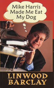 Mike Harris Made Me Eat My Dog by Linwood Barclay, 9781550223682