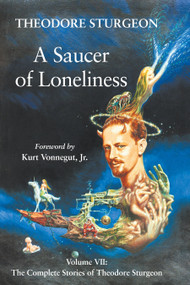 A Saucer of Loneliness (Volume VII: The Complete Stories of Theodore Sturgeon) by Theodore Sturgeon, Paul Williams, Kurt Vonnegut, Jr., 9781556433504
