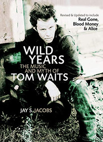 Wild Years (The Music and Myth of Tom Waits) by Jay S. Jacobs, 9781550227161