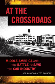 At the Crossroads (Middle America and the Battle to Save the Car Industry) - 9781550229042 by Abe Aamidor, Ted Evanoff, 9781550229042