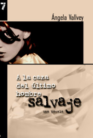A la Caza del Ultimo Hombre Salvaje (Una novela) (Spanish Edition) by Angela Vallvey, 9781583224878