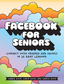 Facebook for Seniors (Connect with Friends and Family in 12 Easy Lessons) by Carrie Ewin, Chris Ewin, Cheryl Ewin, 9781593277918