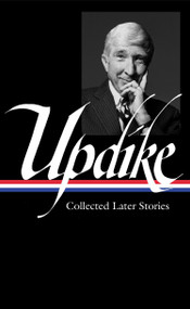 John Updike: Collected Later Stories (LOA #243) by John Updike, Christopher Carduff, 9781598532524