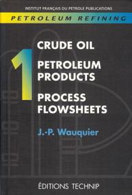Petroleum Refining V.1 (Crude Oil. Petroleum Products. Process Flowsheets) by Jean-Pierre Wauquier, 9782710806851