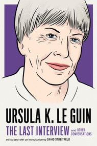 Ursula K. Le Guin: The Last Interview (and Other Conversations) by Ursula K. Le Guin, David Streitfeld, 9781612197791