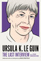 Ursula K. Le Guin: The Last Interview (and Other Conversations) by Ursula K. Le Guin, David Streitfeld, 9781612197791
