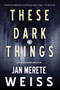 These Dark Things by Jan Merete Weiss, 9781616950767