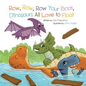 Row Row Row Your Boat, Dinosaurs All Love To Float by Joe Fitzpatrick, John Joseph, 9781486718733