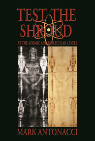 Test The Shroud (At the Atomic and Molecular Levels) by Mark Antonacci, 9780996430012