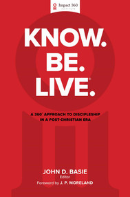 Know. Be. Live.® (A 360 Degree Approach to Discipleship in a Post-Christian Era) by John D. Basie, 9781637630211