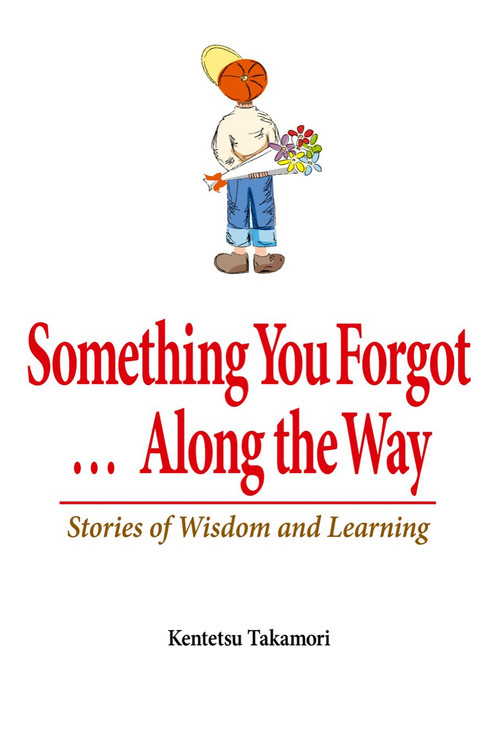 Something You Forgot...Along the Way (Stories of Wisdom and Learning) by Kentetsu Takamori, 9780979047114