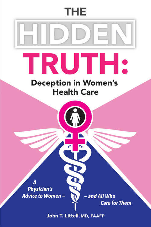 The Hidden Truth (A Physician's Advice to Women-and All Who Care for Them) by John T. Littell Md, Faafp, 9781491759035