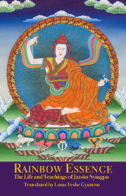 Rainbow Essence: The Life and Teachings of Jatsön Nyingpo by Jatson Nyingpo, Yeshe Gyamtso, 9781934608531