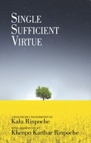 Single Sufficient Virtue by Kalu Rinpoche, Khenpo Karthar Rinpoche, 9781934608807