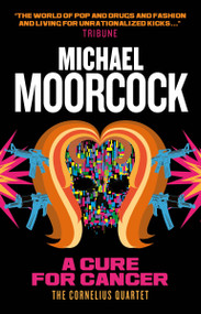 A Cure for Cancer (The Cornelius Quartet 2) by Michael Moorcock, 9781783291793