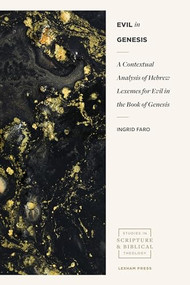 Evil in Genesis (A Contextual Analysis of Hebrew Lexemes for Evil in the Book of Genesis) by Ingrid Faro, 9781683594512