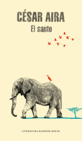 El santo / The Saint (Spanish Edition) by Cesar Aira, 9786073130868