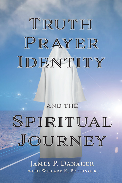 Truth, Prayer, Identity and the Spiritual Journey by James P. Danaher, 9781557789389