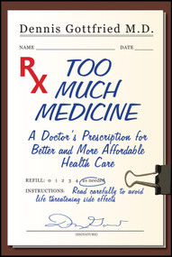 Too Much Medicine (A Doctor's Prescription for Better and More Affordable Healthcare) by Dennis Gottfried, 9781557788818