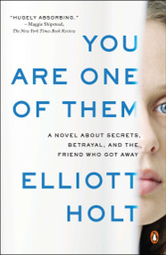 You Are One of Them (A Novel About Secrets, Betrayal, and the Friend Who Got Away) by Elliott Holt, 9780143125440