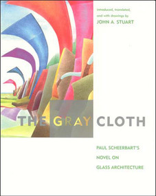 The Gray Cloth (A Novel on Glass Architecture) by Paul Scheerbart, John A. Stuart, 9780262692960