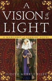 A Vision of Light (A Margaret of Ashbury Novel) by Judith Merkle Riley, 9780307237873