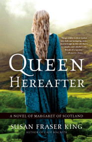 Queen Hereafter (A Novel of Margaret of Scotland) by Susan Fraser King, 9780307452801
