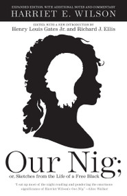 Our Nig (or, Sketches from the Life of a Free Black) by Harriet E. Wilson, Henry Louis Gates, Jr., Richard J. Ellis, 9780307477453
