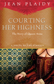 Courting Her Highness (The Story of Queen Anne) by Jean Plaidy, 9780307719515