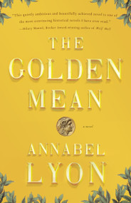The Golden Mean (A Novel of Aristotle and Alexander the Great) by Annabel Lyon, 9780307740687