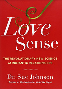 Love Sense (The Revolutionary New Science of Romantic Relationships) by Dr. Sue Johnson, 9780316133760