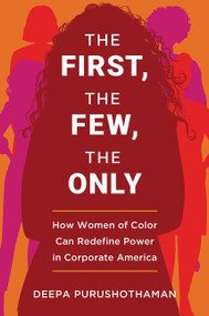 The First, the Few, the Only (How Women of Color Can Redefine Power in Corporate America) by Deepa Purushothaman, 9780063084711