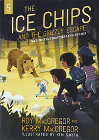 The Ice Chips and the Grizzly Escape - 9781443464314 by Roy MacGregor, Kerry MacGregor, Kim Smith, 9781443464314