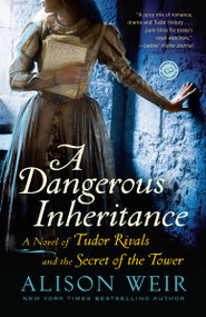 A Dangerous Inheritance (A Novel of Tudor Rivals and the Secret of the Tower) by Alison Weir, 9780345511904