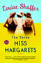The Three Miss Margarets (A Novel) by Louise Shaffer, 9780375760884