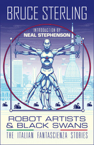 Robot Artists & Black Swans (The Italian Fantascienza Stories) by Bruce Sterling, Neal Stephenson, Bruno Argento, Dario Tonani, John Coulthart, 9781616963293