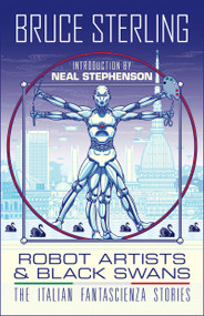 Robot Artists & Black Swans (The Italian Fantascienza Stories) by Bruce Sterling, Neal Stephenson, Bruno Argento, Dario Tonani, John Coulthart, 9781616963293