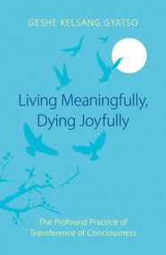 Living Meaningfully, Dying Joyfully (The Profound Practice of Transference of Consciousness) by Geshe Kelsang Gyatso, 9780948006630